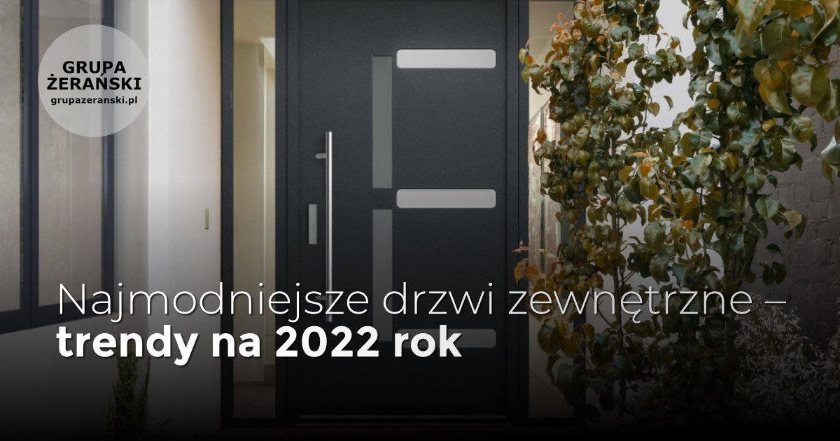 Najmodniejsze drzwi zewnętrzne – trendy na 2022 rok